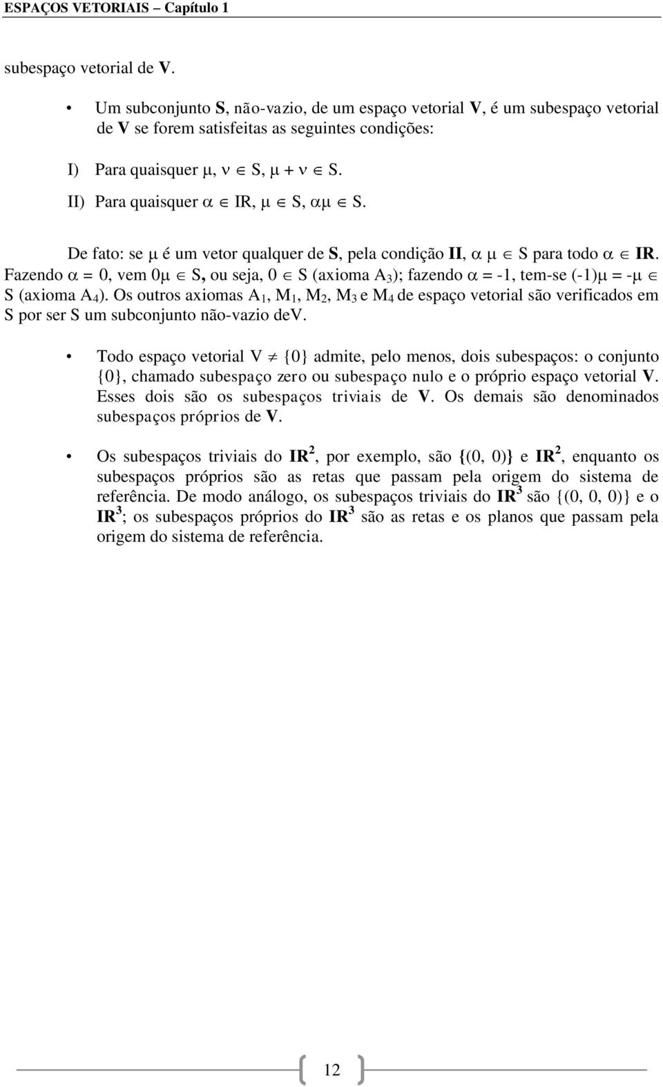 De fato: se é um vetor qualquer de S, pela condição II, S para todo IR. Fazendo = 0, vem 0 S, ou seja, 0 S (axioma A 3 ); fazendo = -1, tem-se (-1) = - S (axioma A 4 ).