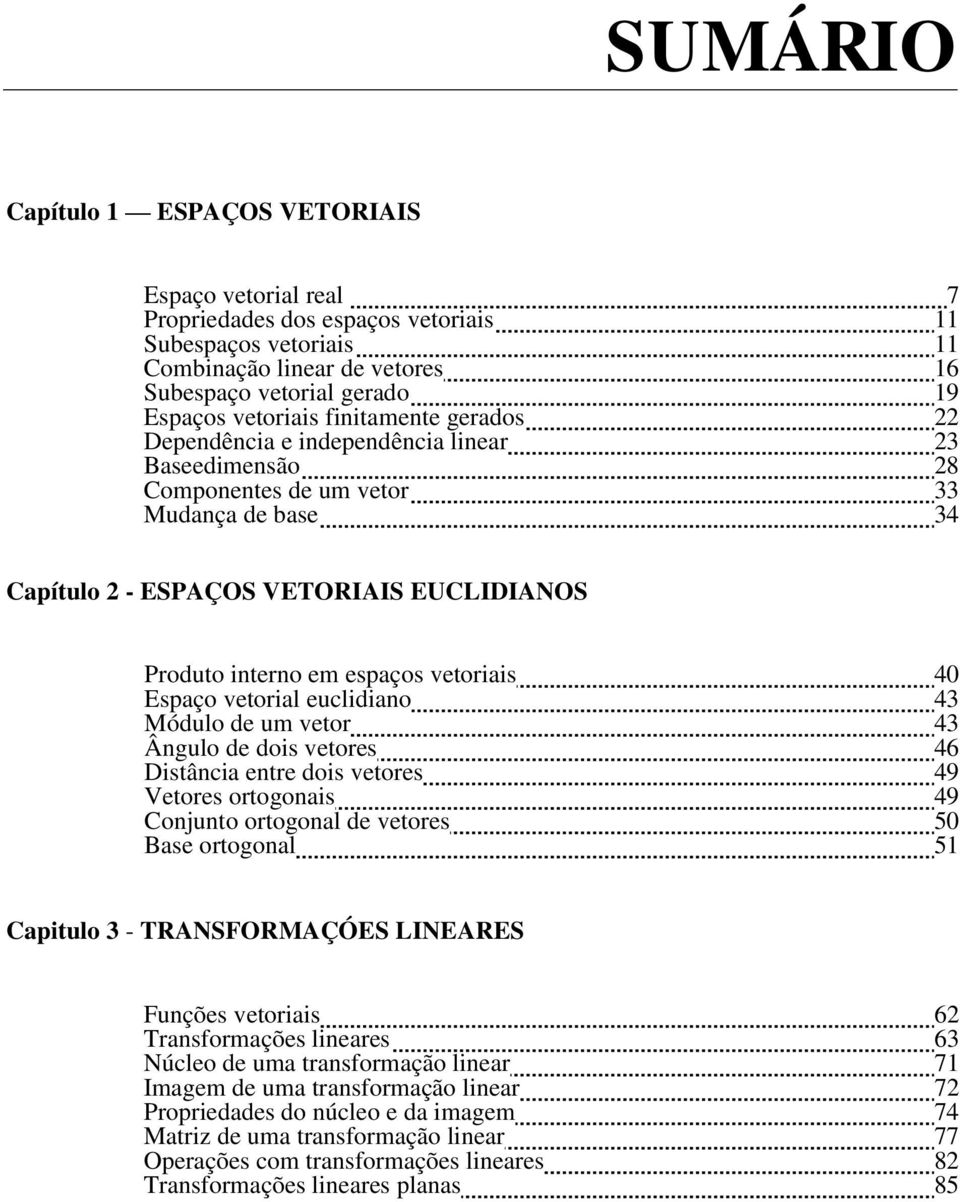 espaços vetoriais 40 Espaço vetorial euclidiano 43 Módulo de um vetor 43 Ângulo de dois vetores 46 Distância entre dois vetores 49 Vetores ortogonais 49 Conjunto ortogonal de vetores 50 Base