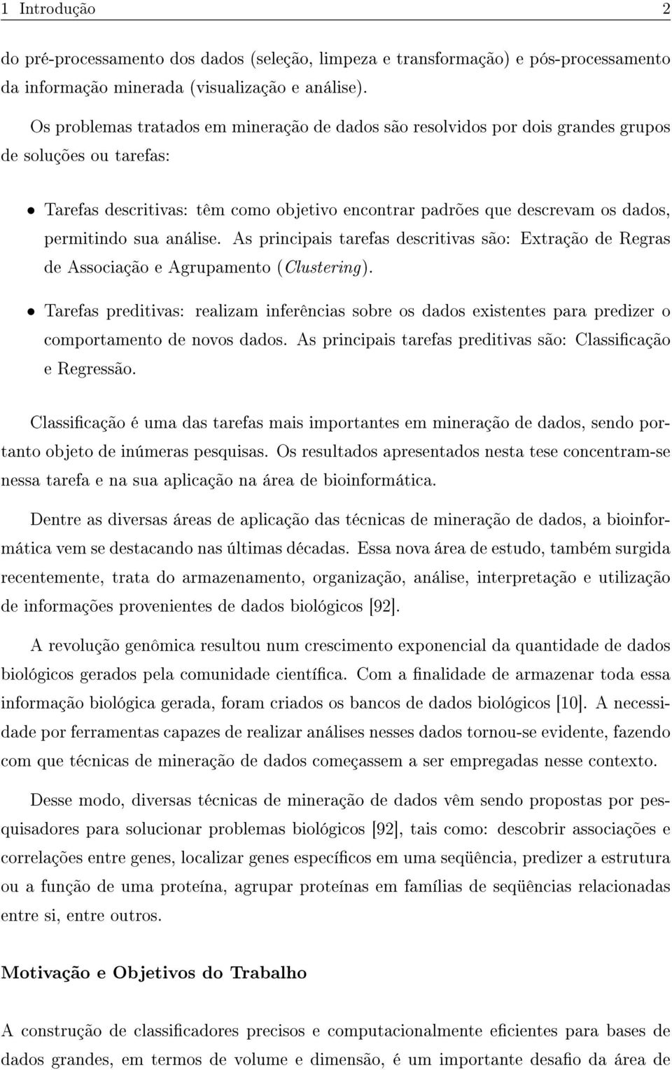 sua análise. As principais tarefas descritivas são: Extração de Regras de Associação e Agrupamento (Clustering).