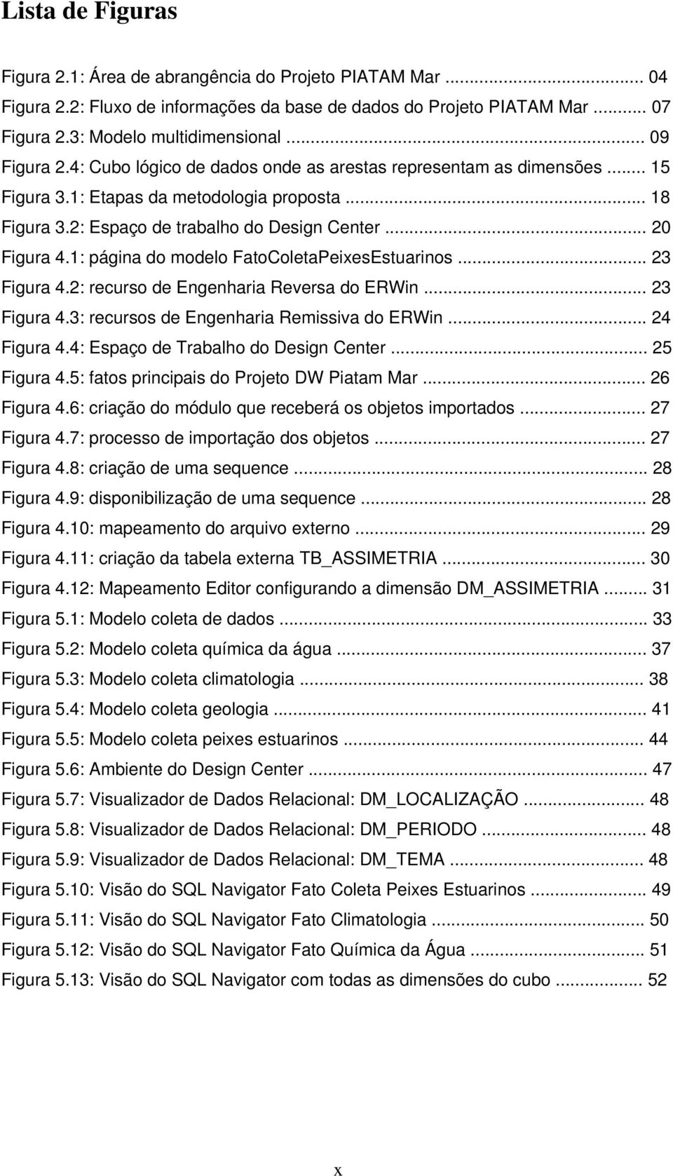 1: página do modelo FatoColetaPeixesEstuarinos... 23 Figura 4.2: recurso de Engenharia Reversa do ERWin... 23 Figura 4.3: recursos de Engenharia Remissiva do ERWin... 24 Figura 4.