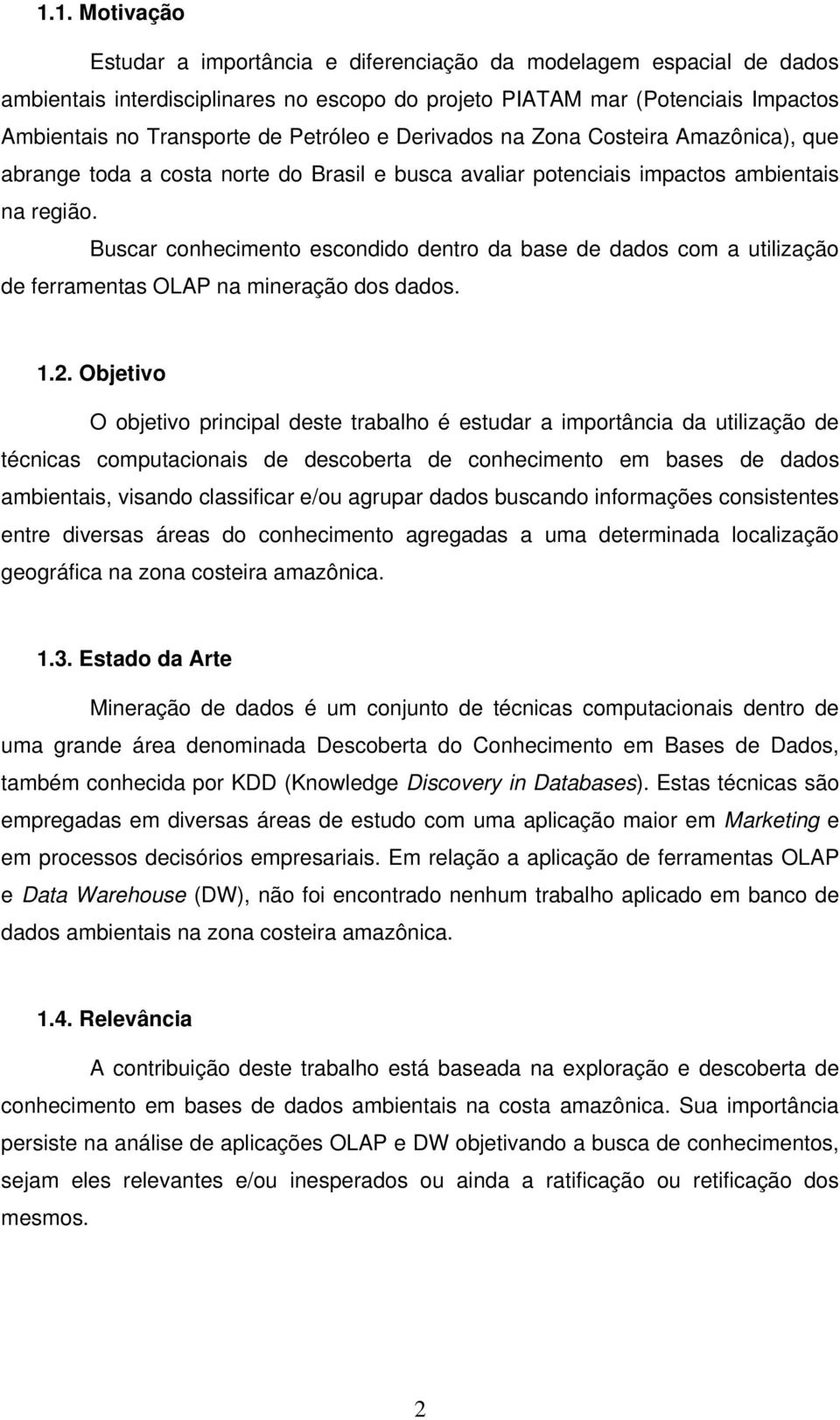 Buscar conhecimento escondido dentro da base de dados com a utilização de ferramentas OLAP na mineração dos dados. 1.2.