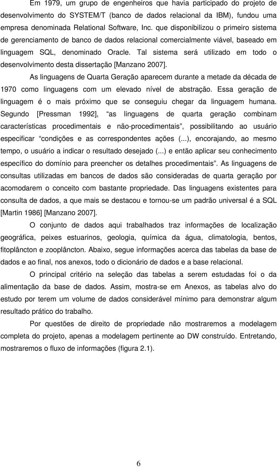 Tal sistema será utilizado em todo o desenvolvimento desta dissertação [Manzano 2007].