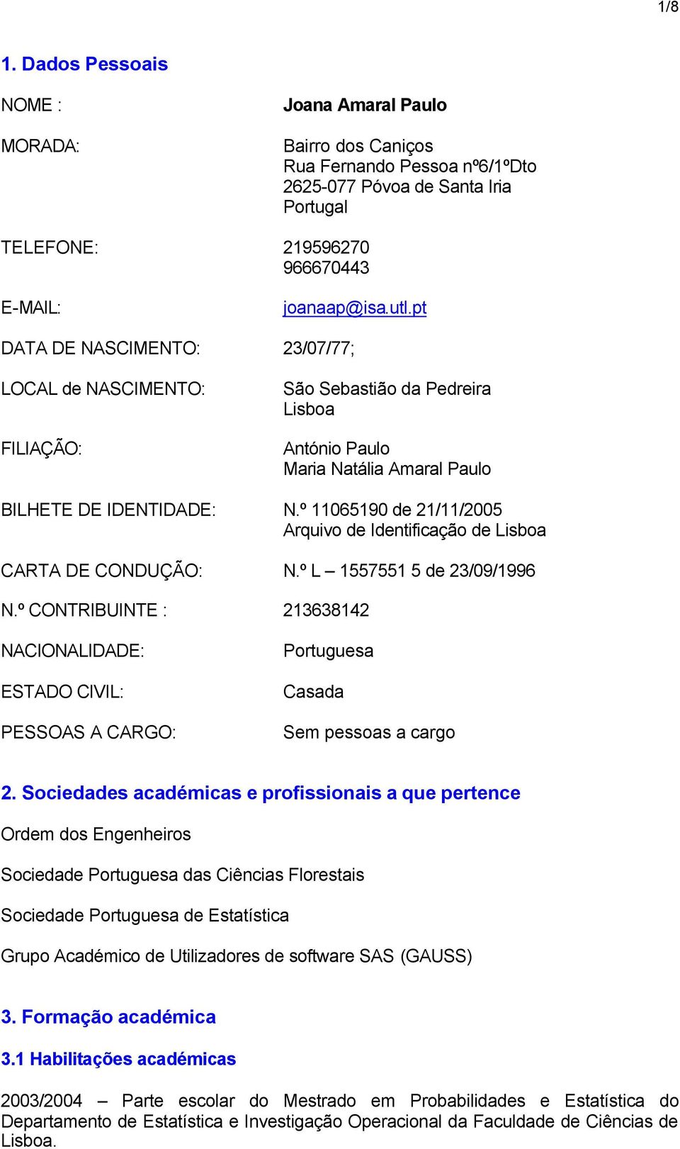 º 11065190 de 21/11/2005 Arquivo de Identificação de Lisboa CARTA DE CONDUÇÃO: N.º L 1557551 5 de 23/09/1996 N.