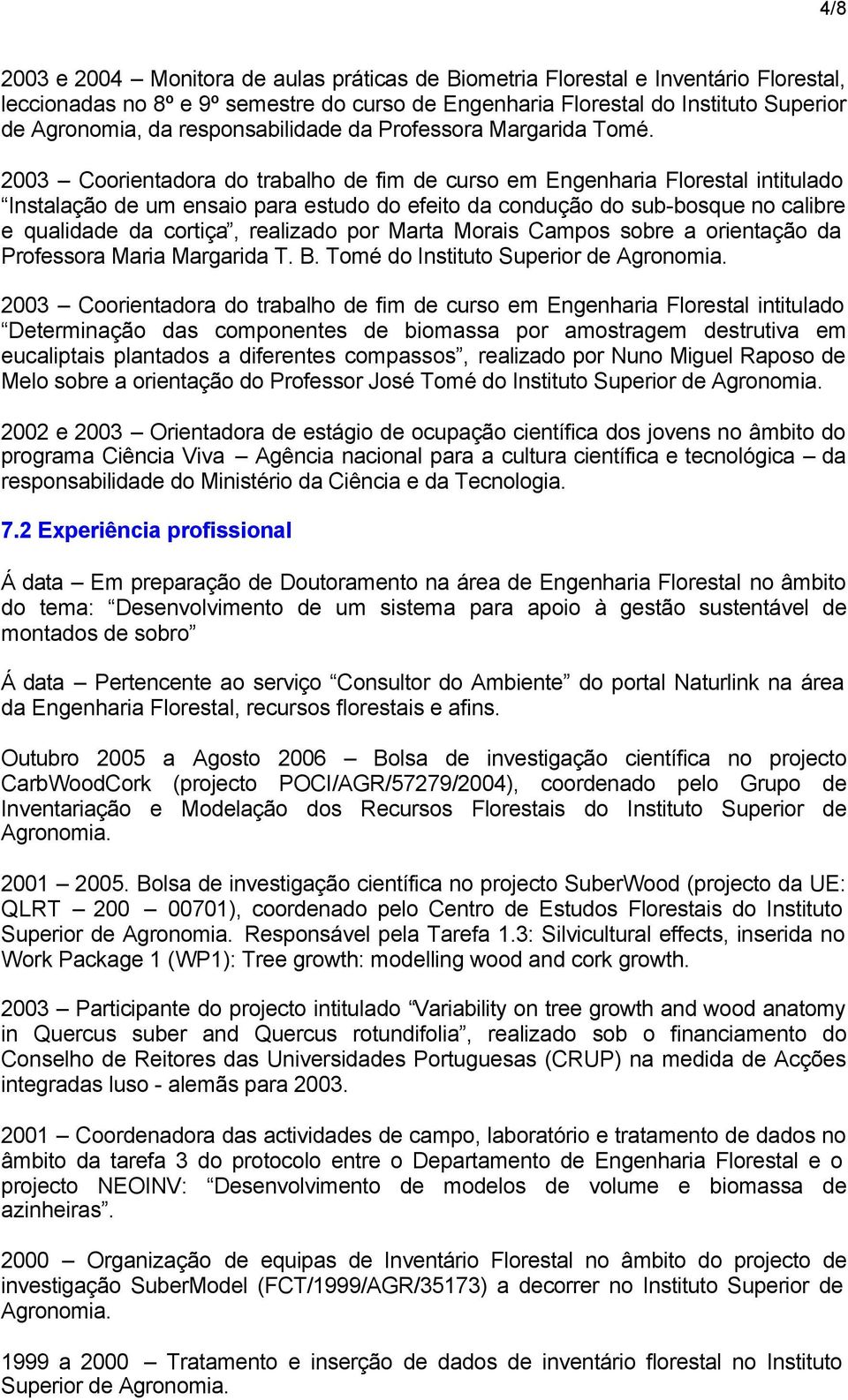 2003 Coorientadora do trabalho de fim de curso em Engenharia Florestal intitulado Instalação de um ensaio para estudo do efeito da condução do sub-bosque no calibre e qualidade da cortiça, realizado