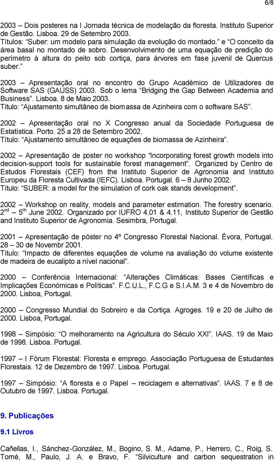 2003 Apresentação oral no encontro do Grupo Académico de Utilizadores de Software SAS (GAUSS) 2003. Sob o lema Bridging the Gap Between Academia and Business. Lisboa. 8 de Maio 2003.