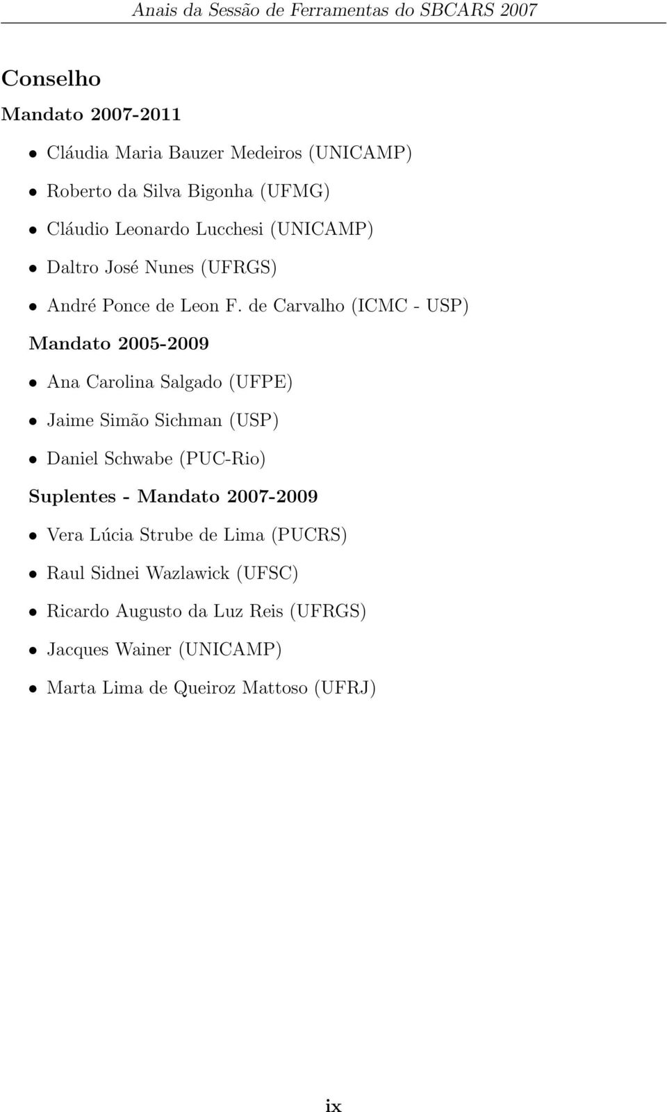 de Carvalho (ICMC - USP) Mandato 2005-2009 Ana Carolina Salgado (UFPE) Jaime Simão Sichman (USP) Daniel Schwabe (PUC-Rio)