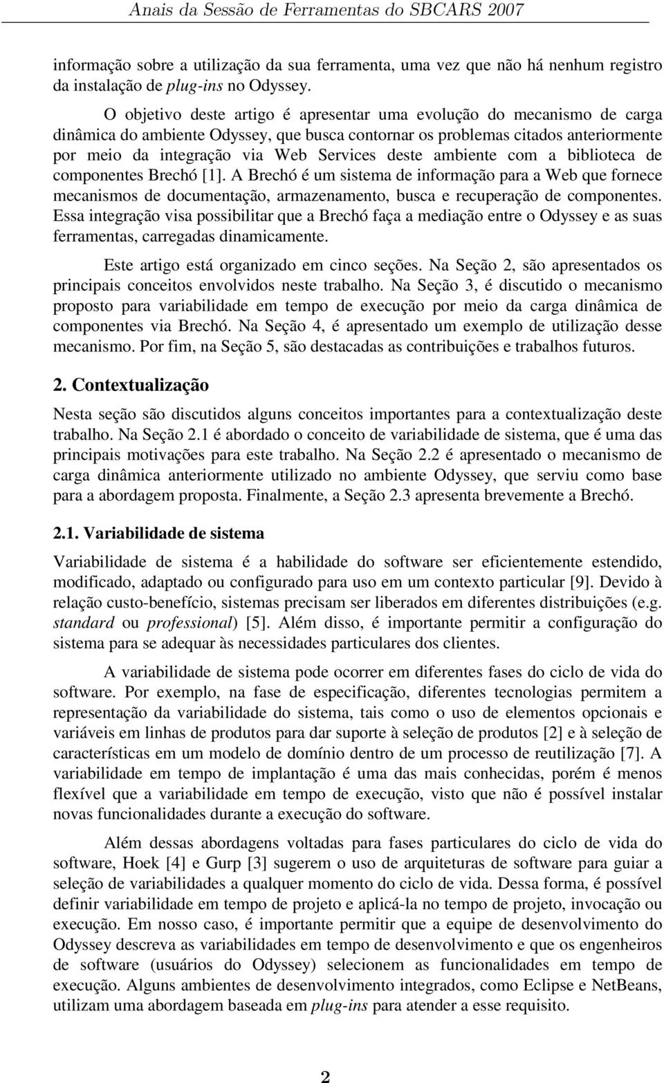 deste ambiente com a biblioteca de componentes Brechó [1]. A Brechó é um sistema de informação para a Web que fornece mecanismos de documentação, armazenamento, busca e recuperação de componentes.