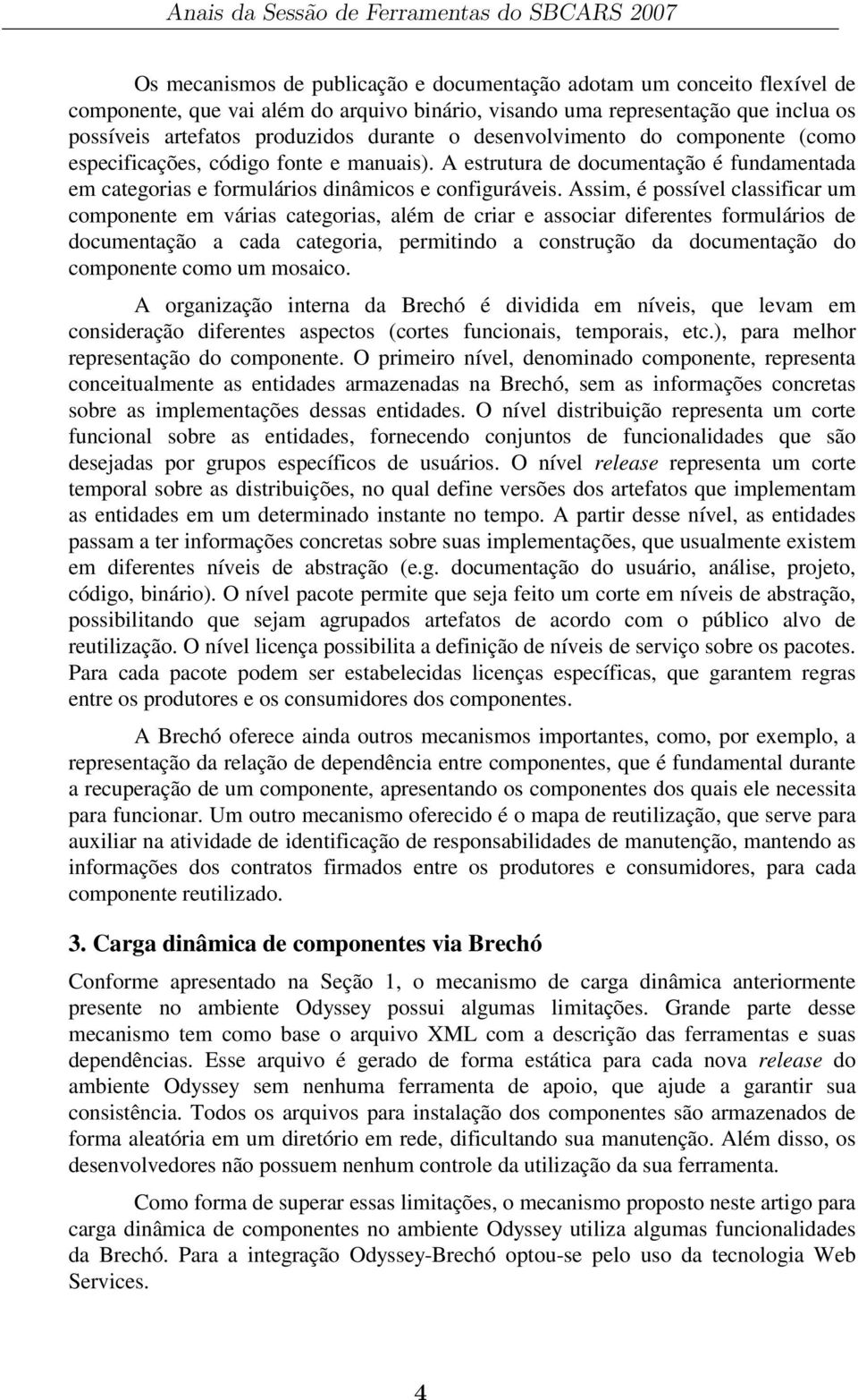 Assim, é possível classificar um componente em várias categorias, além de criar e associar diferentes formulários de documentação a cada categoria, permitindo a construção da documentação do