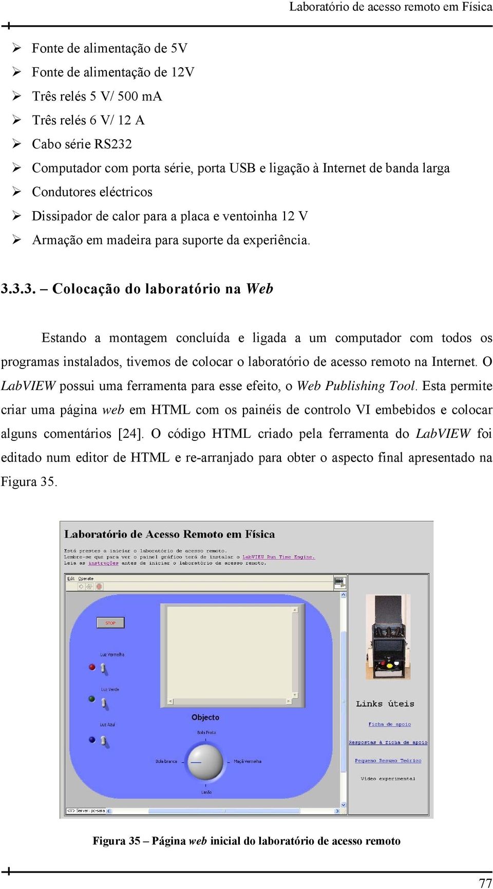 3.3. Colocação do laboratório na Web Estando a montagem concluída e ligada a um computador com todos os programas instalados, tivemos de colocar o laboratório de acesso remoto na Internet.