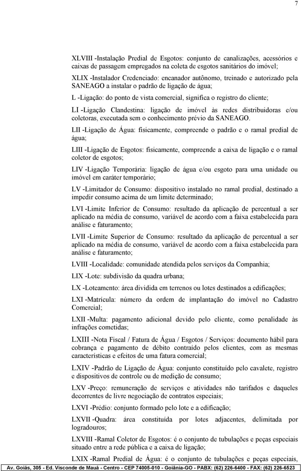 imóvel às redes distribuidoras e/ou coletoras, executada sem o conhecimento prévio da SANEAGO.