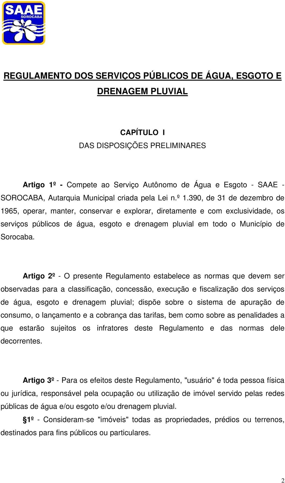 390, de 31 de dezembro de 1965, operar, manter, conservar e explorar, diretamente e com exclusividade, os serviços públicos de água, esgoto e drenagem pluvial em todo o Município de Sorocaba.