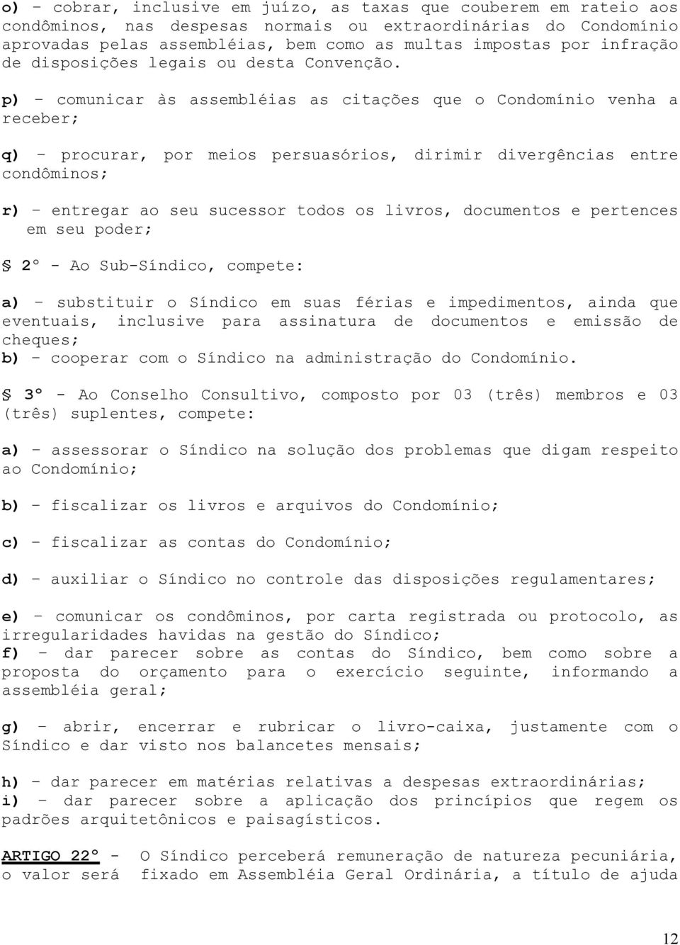 p) comunicar às assembléias as citações que o Condomínio venha a receber; q) procurar, por meios persuasórios, dirimir divergências entre condôminos; r) entregar ao seu sucessor todos os livros,