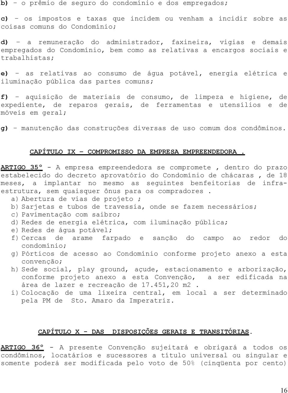 aquisição de materiais de consumo, de limpeza e higiene, de expediente, de reparos gerais, de ferramentas e utensílios e de móveis em geral; g) manutenção das construções diversas de uso comum dos