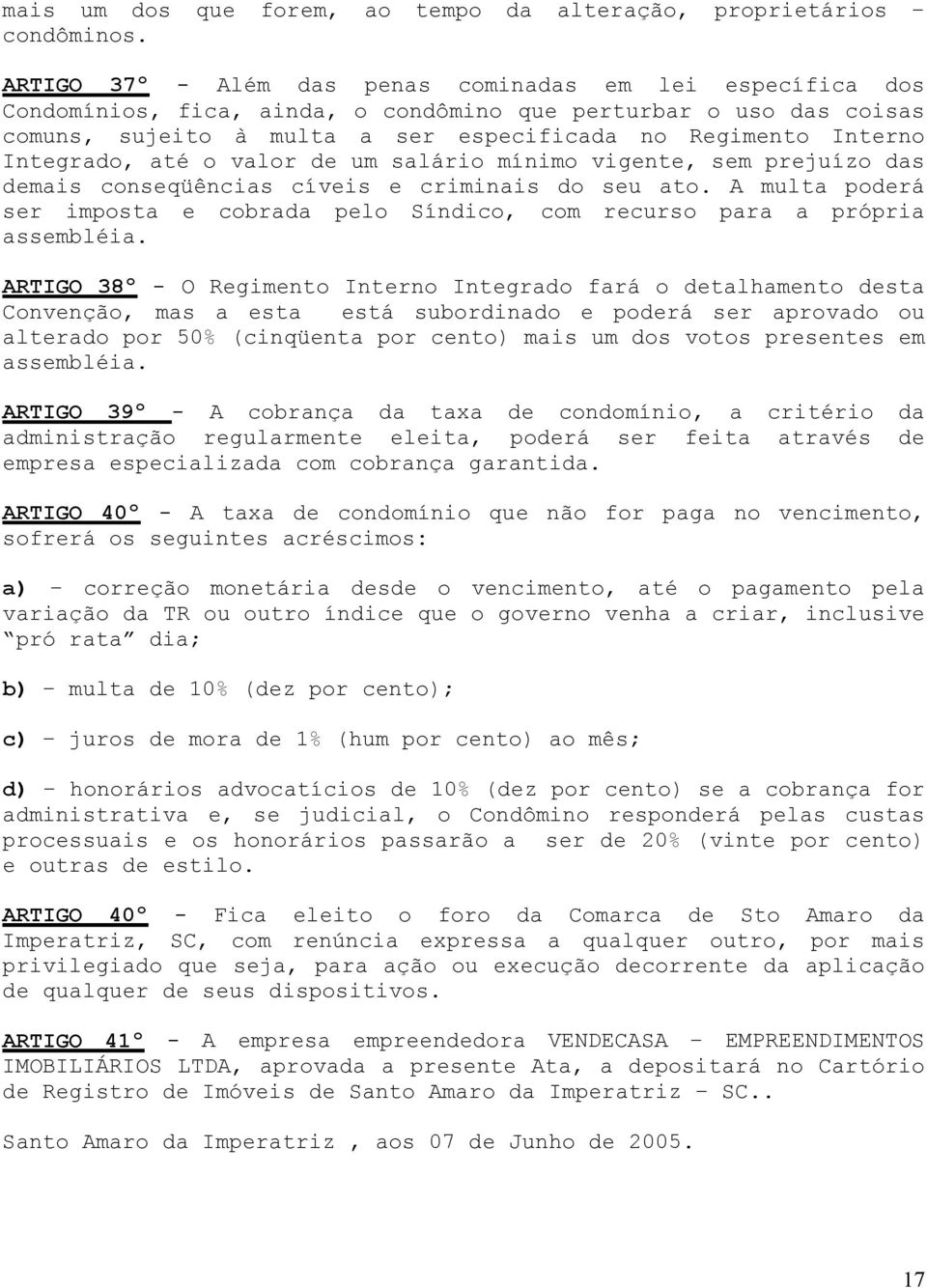 Integrado, até o valor de um salário mínimo vigente, sem prejuízo das demais conseqüências cíveis e criminais do seu ato.