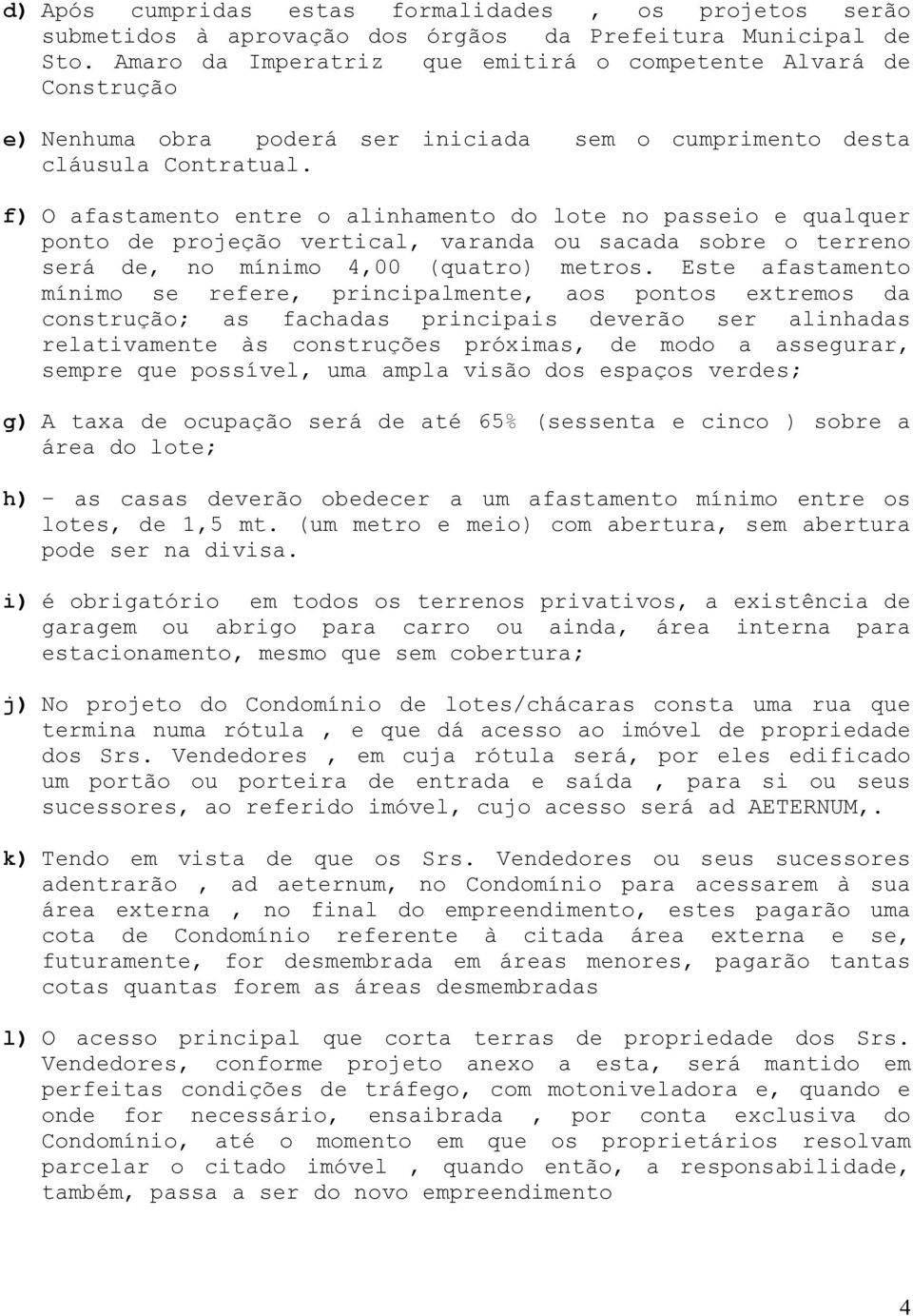 f) O afastamento entre o alinhamento do lote no passeio e qualquer ponto de projeção vertical, varanda ou sacada sobre o terreno será de, no mínimo 4,00 (quatro) metros.