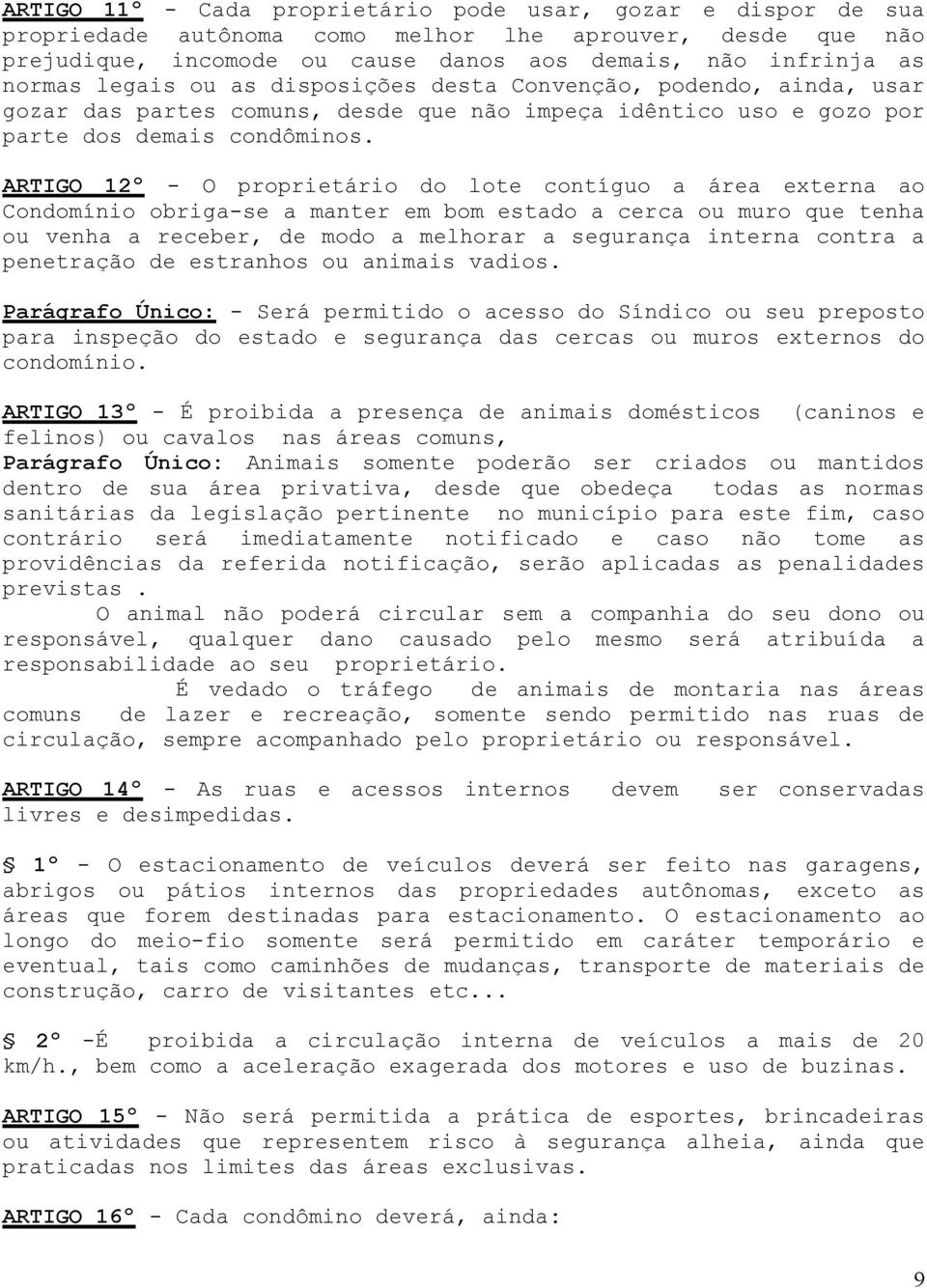 ARTIGO 12º - O proprietário do lote contíguo a área externa ao Condomínio obriga-se a manter em bom estado a cerca ou muro que tenha ou venha a receber, de modo a melhorar a segurança interna contra