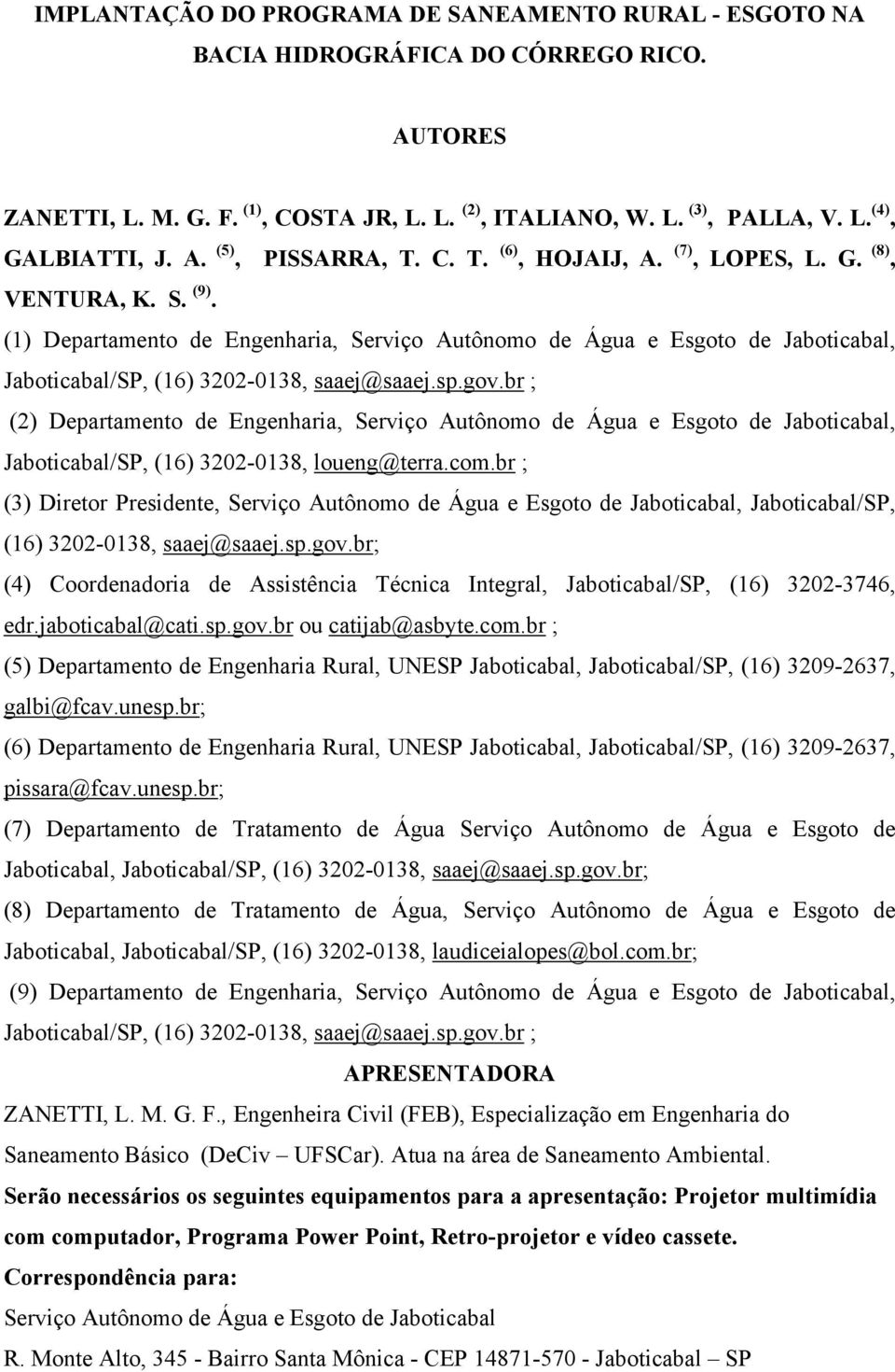 (1) Departamento de Engenharia, Serviço Autônomo de Água e Esgoto de Jaboticabal, Jaboticabal/SP, (16) 3202-0138, saaej@saaej.sp.gov.