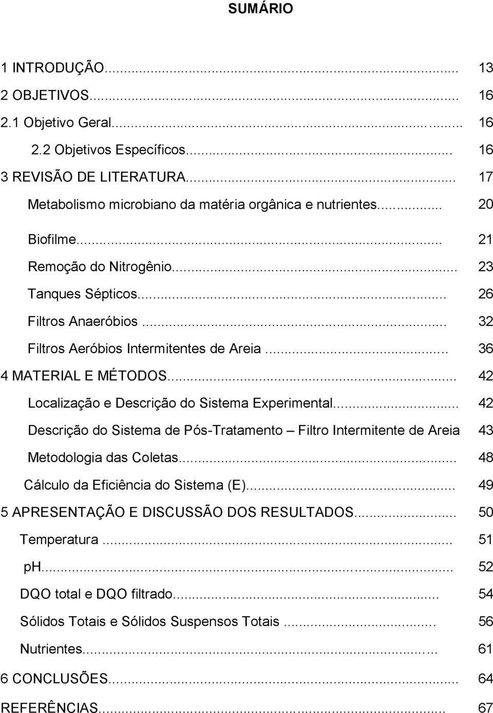 .. 42 Localização e Descrição do Sistema Experimental... 42 Descrição do Sistema de Pós-Tratamento Filtro Intermitente de Areia 43 Metodologia das Coletas.