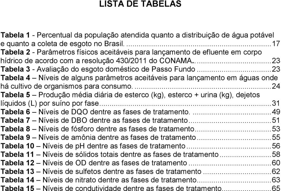 .. 23 Tabela 4 Níveis de alguns parâmetros aceitáveis para lançamento em águas onde há cultivo de organismos para consumo.