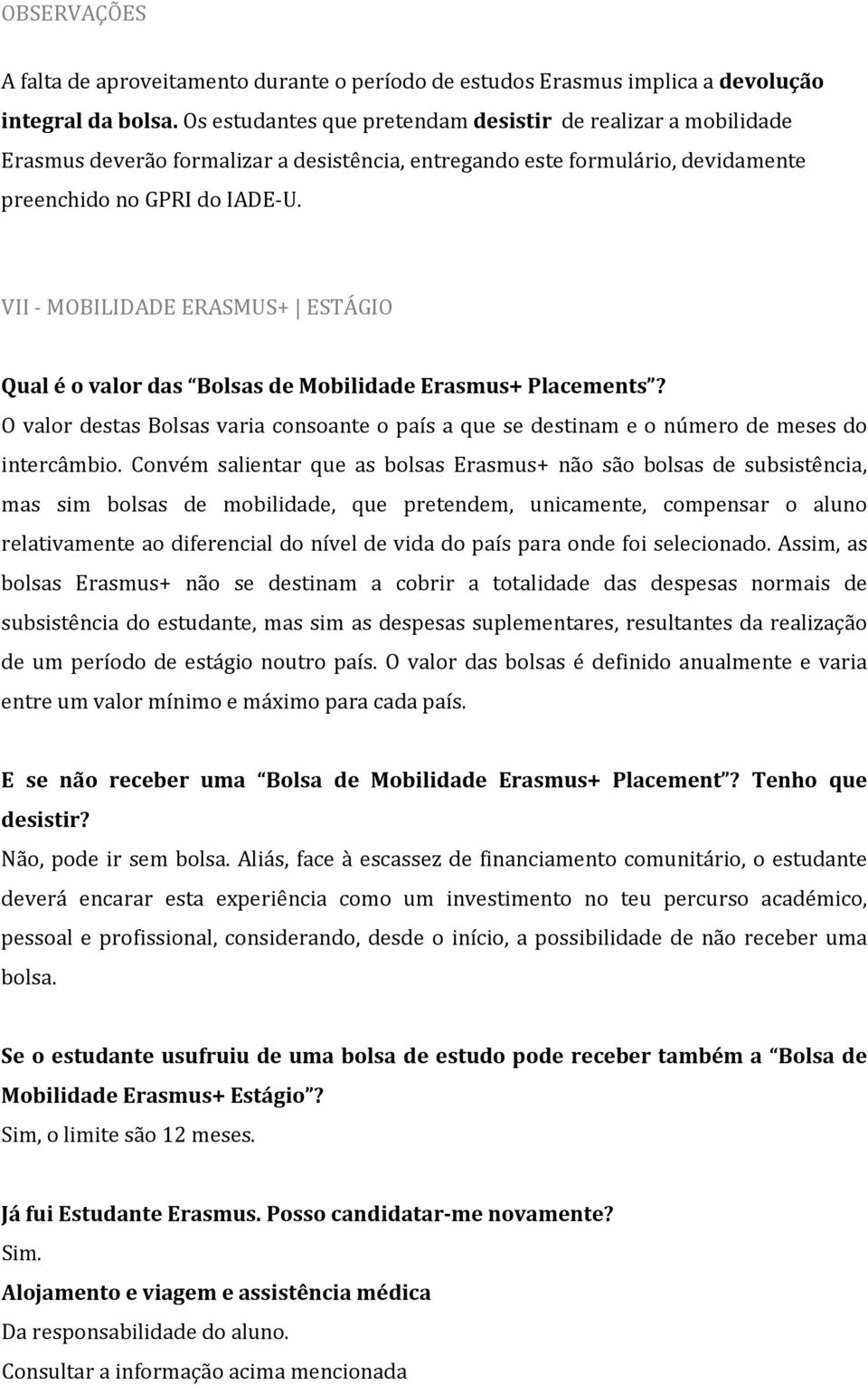 VII - MOBILIDADE ERASMUS+ ESTÁGIO Qual é o valor das Bolsas de Mobilidade Erasmus+ Placements? O valor destas Bolsas varia consoante o país a que se destinam e o número de meses do intercâmbio.