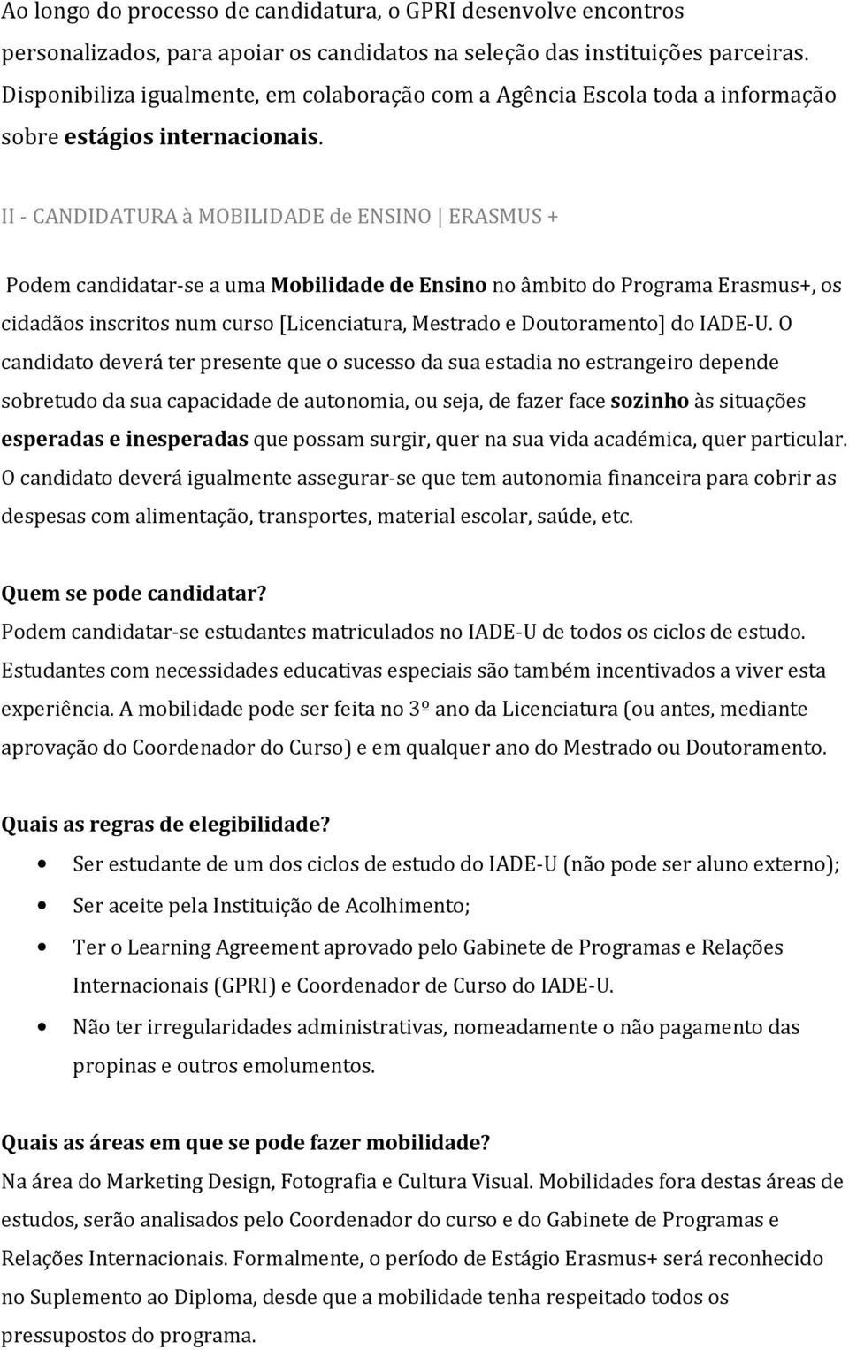 II - CANDIDATURA à MOBILIDADE de ENSINO ERASMUS + Podem candidatar-se a uma Mobilidade de Ensino no âmbito do Programa Erasmus+, os cidadãos inscritos num curso [Licenciatura, Mestrado e