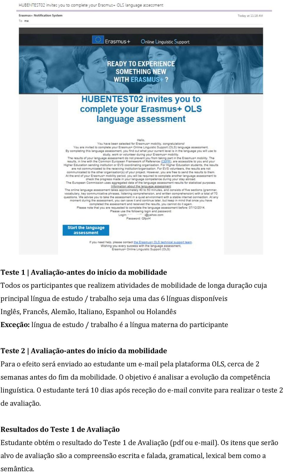 efeito será enviado ao estudante um e-mail pela plataforma OLS, cerca de 2 semanas antes do fim da mobilidade. O objetivo é analisar a evolução da competência linguística.