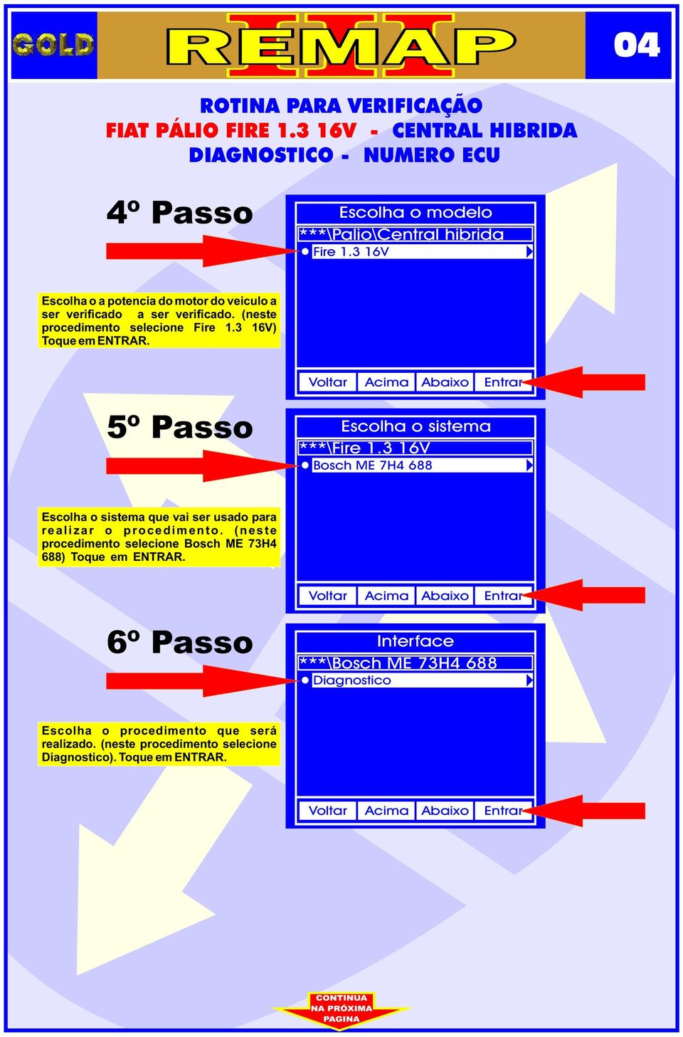 5º Passo Escolha o sstema ***\Fre 1.3 16V Bosch ME 7H4 688 Escolha o sstema que va ser usado para r e a l z a r o p r o c e d m e n t o.