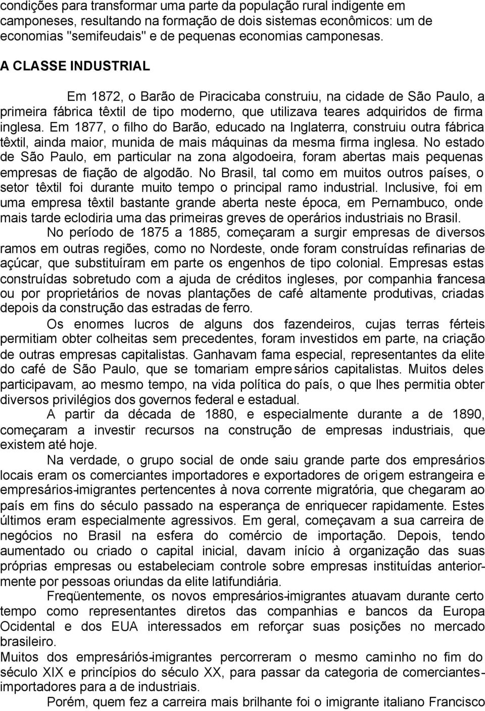 Em 1877, o filho do Barão, educado na Inglaterra, construiu outra fábrica têxtil, ainda maior, munida de mais máquinas da mesma firma inglesa.