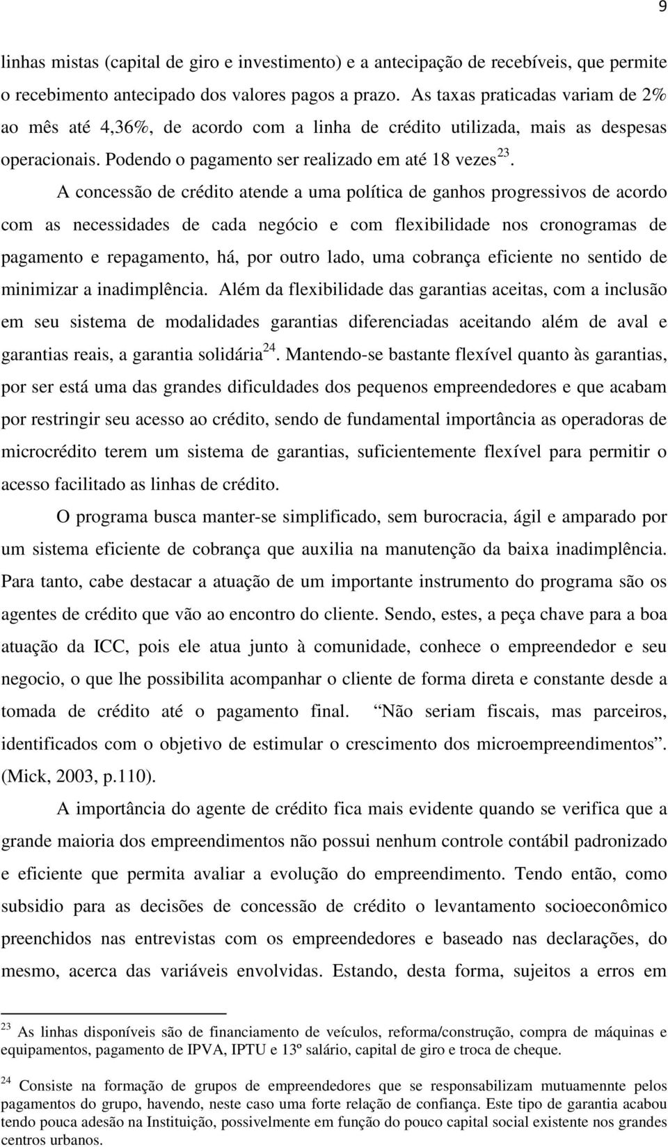 A concessão de crédito atende a uma política de ganhos progressivos de acordo com as necessidades de cada negócio e com flexibilidade nos cronogramas de pagamento e repagamento, há, por outro lado,