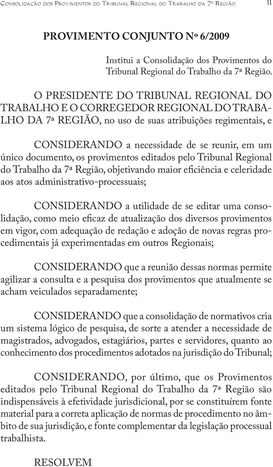 documento, os provimentos editados pelo Tribunal Regional do Trabalho da 7ª Região, objetivando maior eficiência e celeridade aos atos administrativo-processuais; CONSIDERANDO a utilidade de se