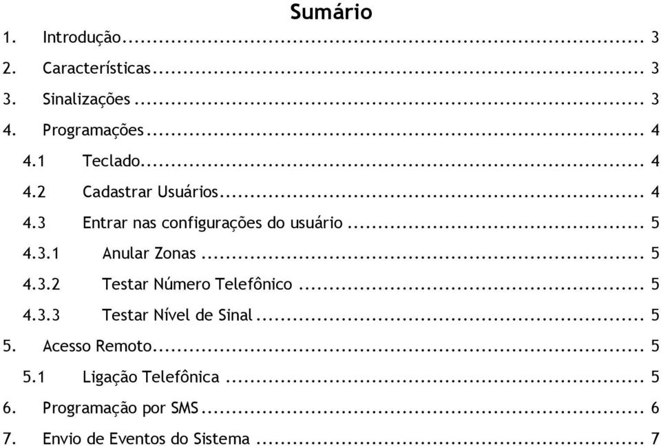 .. 5 4.3.2 Testar Número Telefônico... 5 4.3.3 Testar Nível de Sinal... 5 5. Acesso Remoto... 5 5.1 Ligação Telefônica.