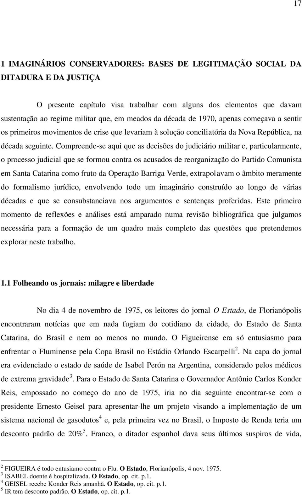 Compreende-se aqui que as decisões do judiciário militar e, particularmente, o processo judicial que se formou contra os acusados de reorganização do Partido Comunista em Santa Catarina como fruto da