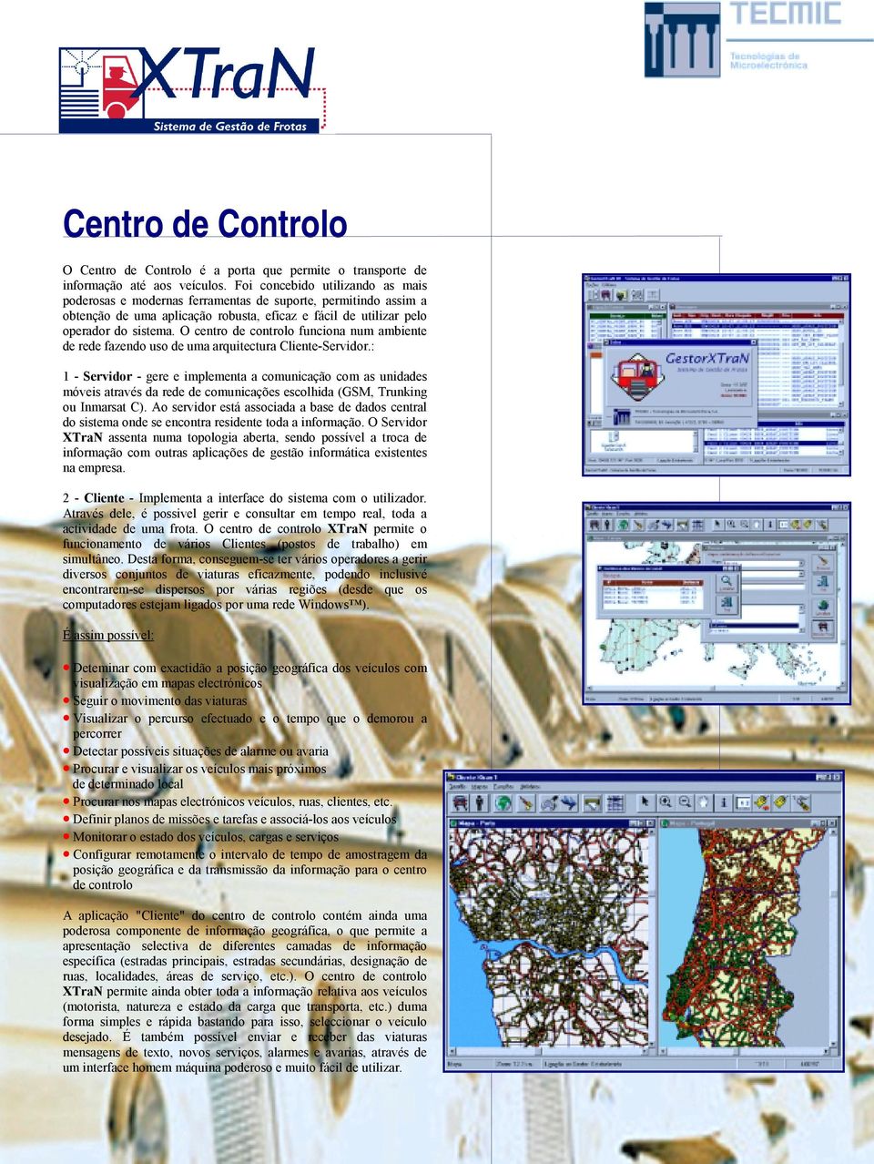 O centro de controlo funciona num ambiente de rede fazendo uso de uma arquitectura Cliente-Servidor.