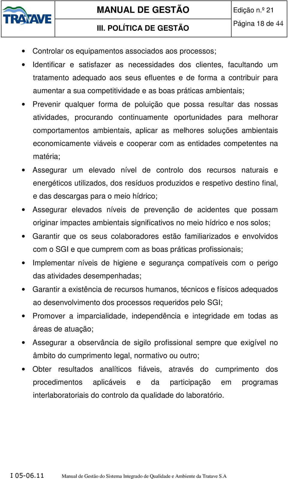 oportunidades para melhorar comportamentos ambientais, aplicar as melhores soluções ambientais economicamente viáveis e cooperar com as entidades competentes na matéria; Assegurar um elevado nível de