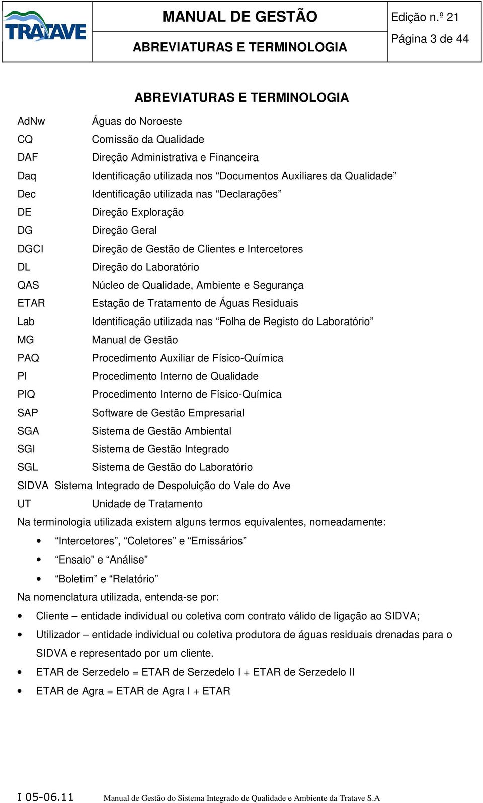 Núcleo de Qualidade, Ambiente e Segurança ETAR Estação de Tratamento de Águas Residuais Lab Identificação utilizada nas Folha de Registo do Laboratório MG Manual de Gestão PAQ Procedimento Auxiliar