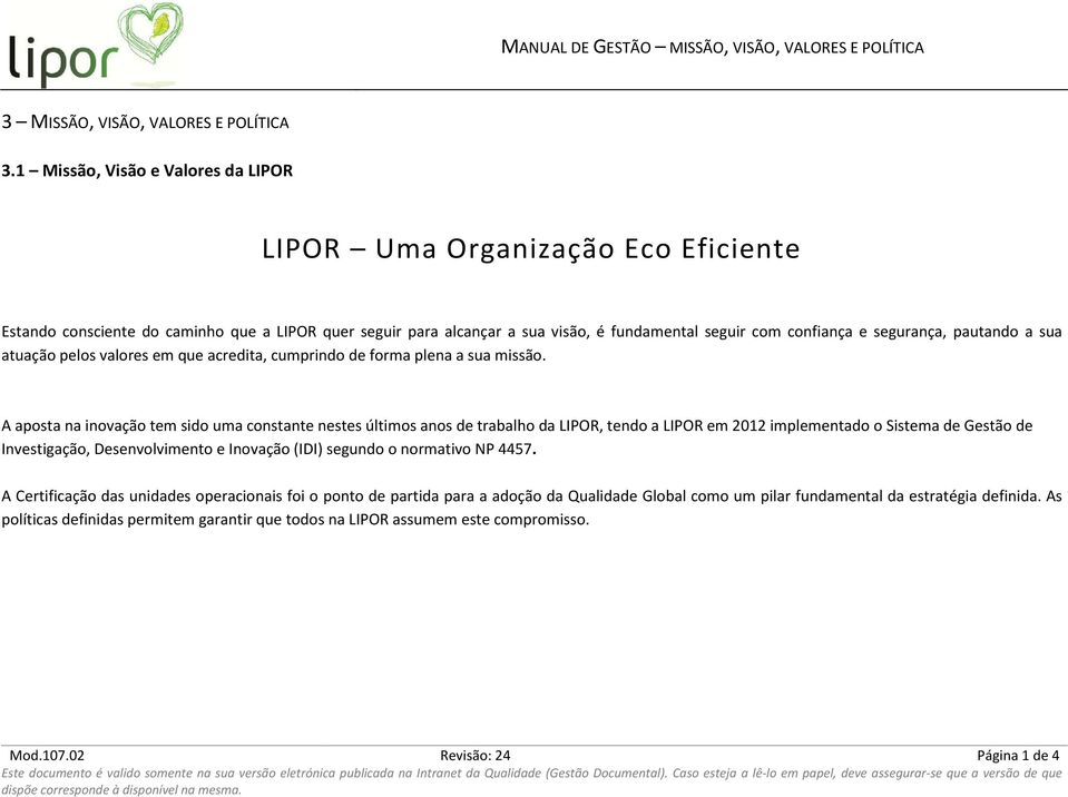 pautando a sua atuação pelos valores em que acredita, cumprindo de forma plena a sua missão.