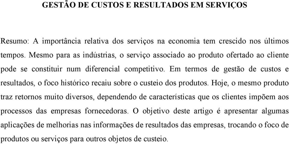 Em termos de gestão de custos e resultados, o foco histórico recaiu sobre o custeio dos produtos.