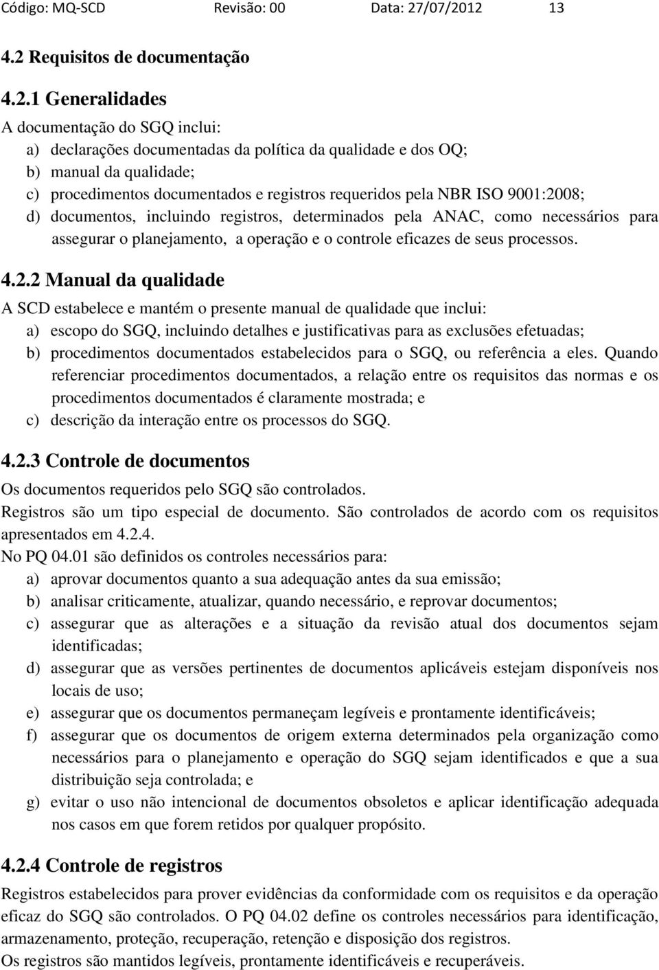 12 13 4.2 Requisitos de documentação 4.2.1 Generalidades A documentação do SGQ inclui: a) declarações documentadas da política da qualidade e dos OQ; b) manual da qualidade; c) procedimentos