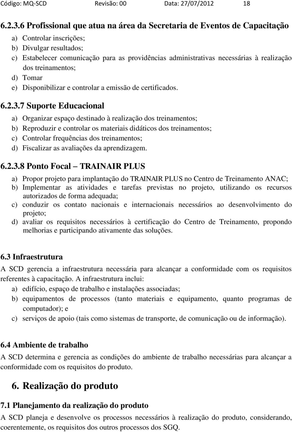 realização dos treinamentos; d) Tomar e) Disponibilizar e controlar a emissão de certificados. 6.2.3.