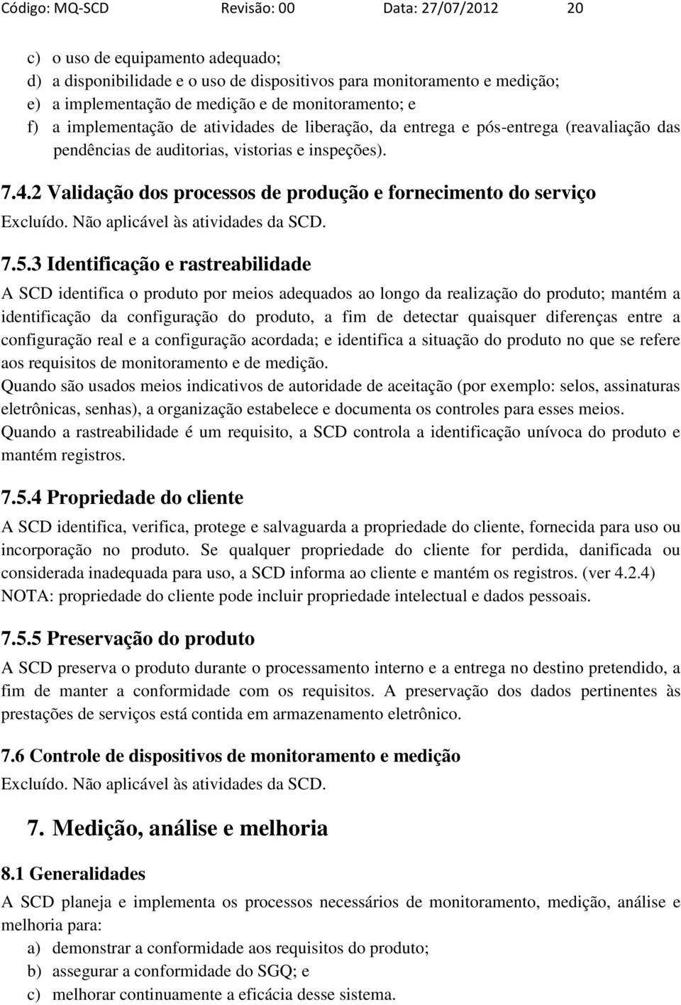 2 Validação dos processos de produção e fornecimento do serviço Excluído. Não aplicável às atividades da SCD. 7.5.