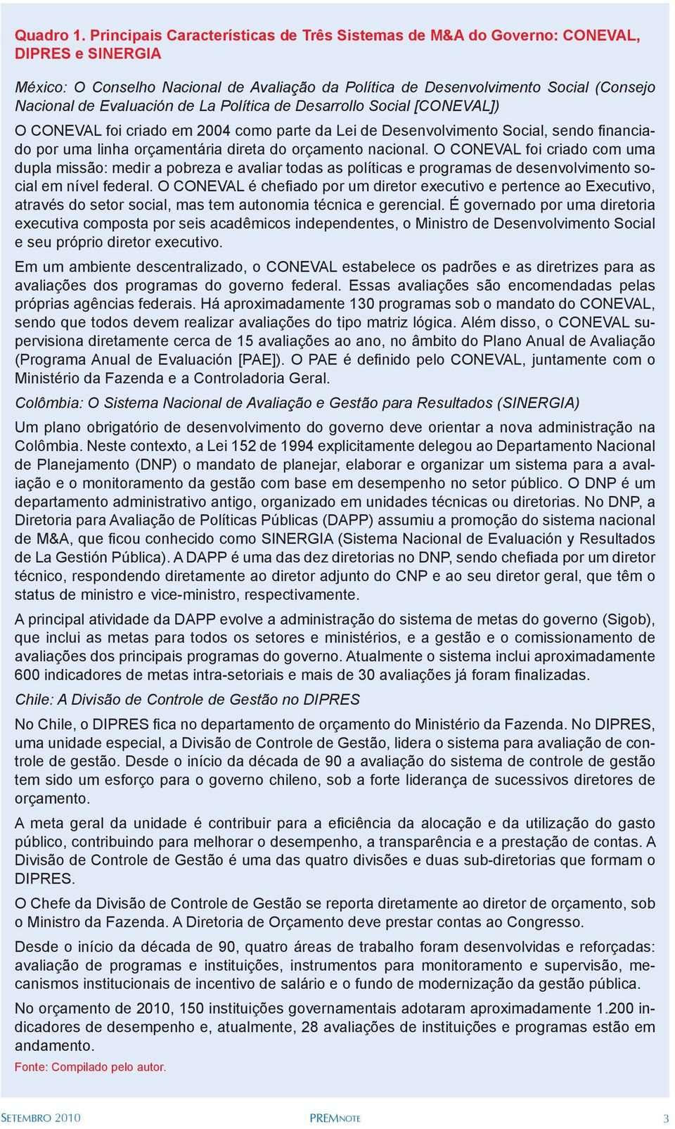 Evaluación de La Política de Desarrollo Social [CONEVAL]) O CONEVAL foi criado em 2004 como parte da Lei de Desenvolvimento Social, sendo financiado por uma linha orçamentária direta do orçamento