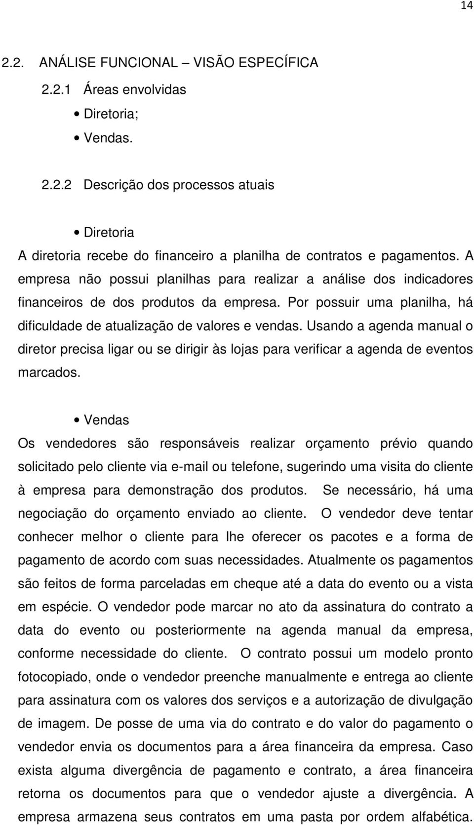 Usando a agenda manual o diretor precisa ligar ou se dirigir às lojas para verificar a agenda de eventos marcados.