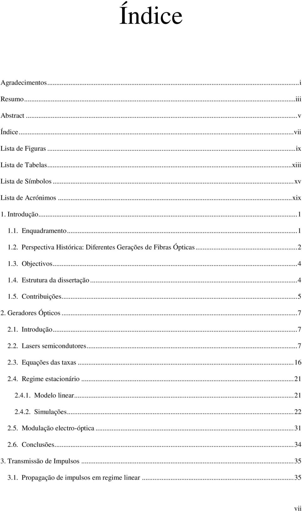 Contribuições... 5. Geradores Ópticos... 7.. Introdução... 7.. Lasers semicondutores... 7.3. Equações das taxas... 6.4. Regime estacionário....4.. Modelo linear.