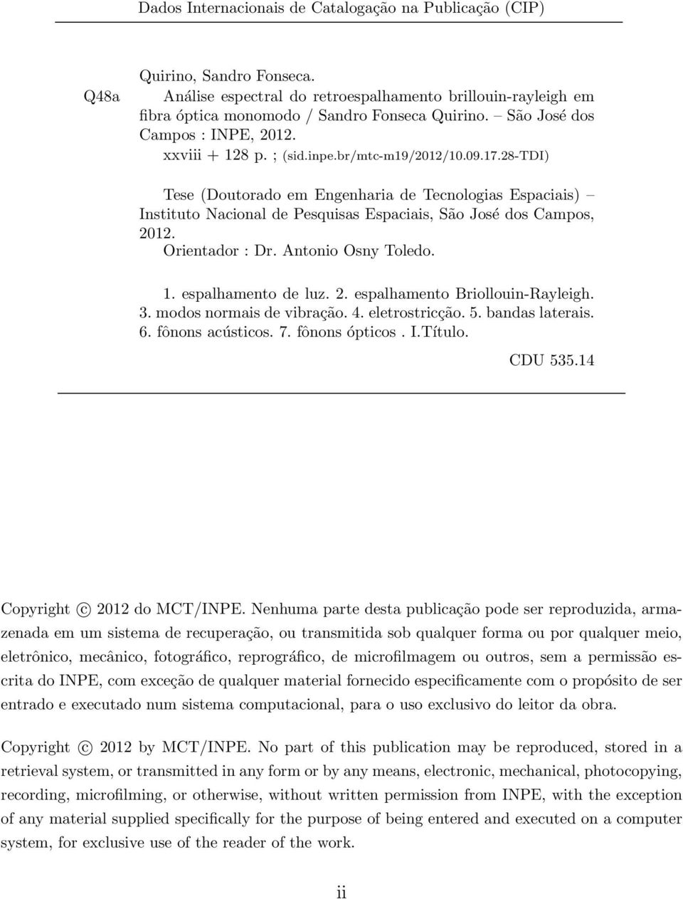 28-tdi) Tese (Doutorado em Engenharia de Tecnologias Espaciais) Instituto Nacional de Pesquisas Espaciais, São José dos Campos, 2012. Orientador : Dr. Antonio Osny Toledo. 1. espalhamento de luz. 2. espalhamento Briollouin-Rayleigh.