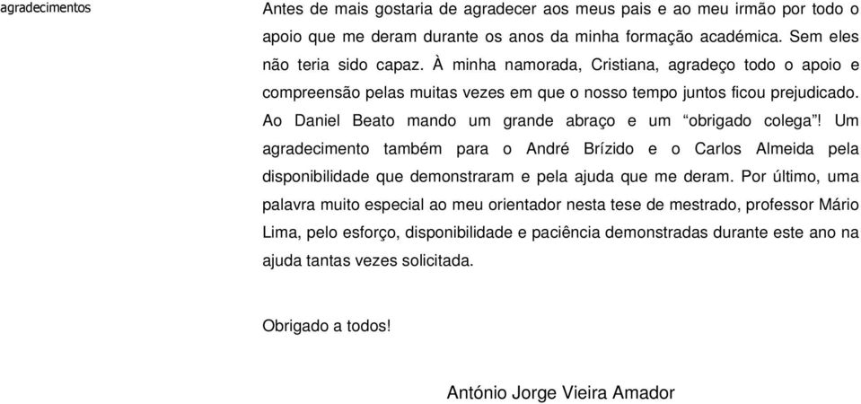 Um agradecimento também para o André Brízido e o Carlos Almeida pela disponibilidade que demonstraram e pela ajuda que me deram.