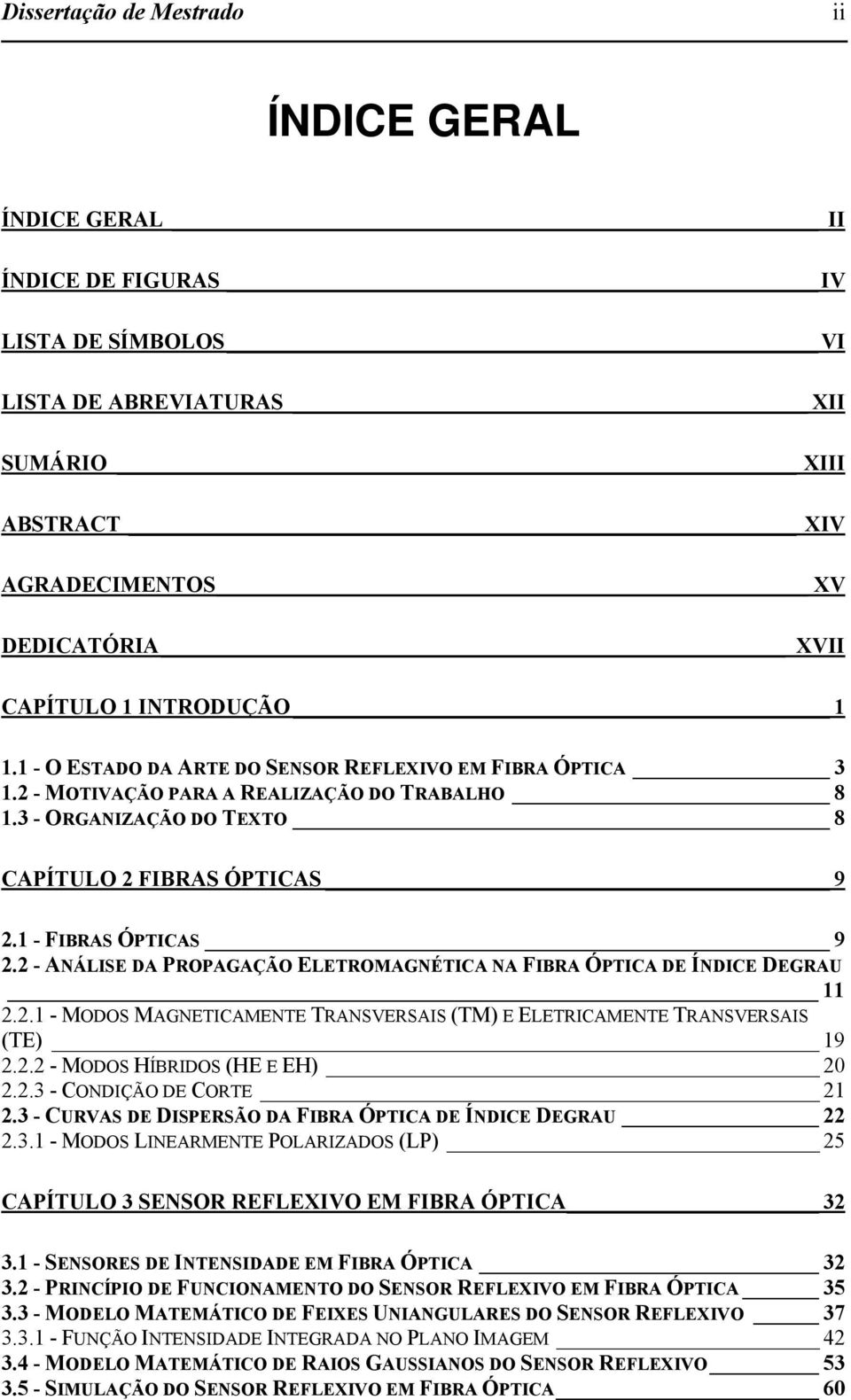 - ANÁLISE DA PROPAGAÇÃO ELETROMAGNÉTICA NA FIBRA ÓPTICA DE ÍNDICE DEGRAU 11..1 - MODOS MAGNETICAMENTE TRANSVERSAIS (TM) E ELETRICAMENTE TRANSVERSAIS (TE) 19.. - MODOS HÍBRIDOS (HE E EH) 0.