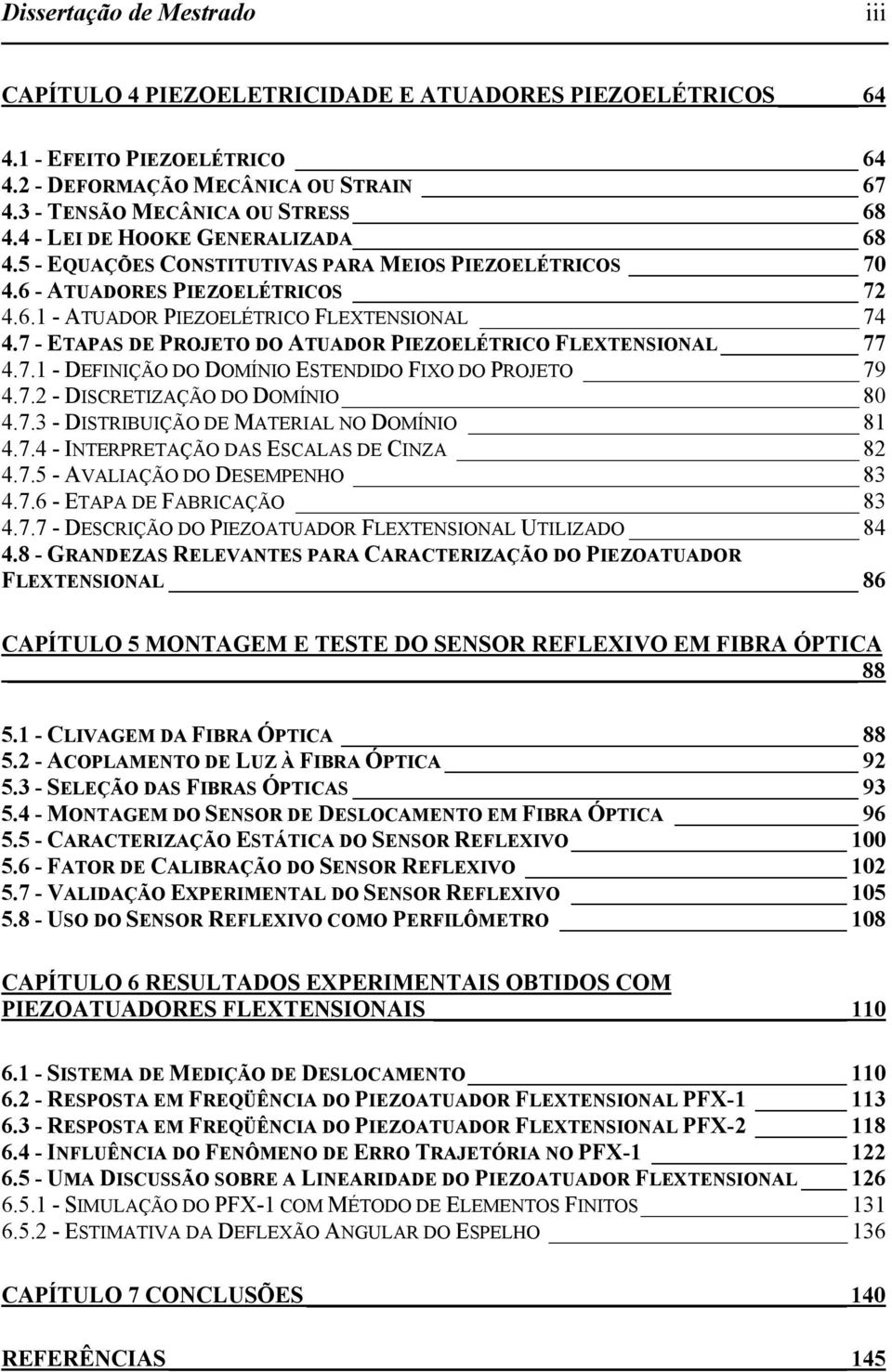 7 - ETAPAS DE PROJETO DO ATUADOR PIEZOELÉTRICO FLEXTENSIONAL 77 4.7.1 - DEFINIÇÃO DO DOMÍNIO ESTENDIDO FIXO DO PROJETO 79 4.7. - DISCRETIZAÇÃO DO DOMÍNIO 80 4.7.3 - DISTRIBUIÇÃO DE MATERIAL NO DOMÍNIO 81 4.