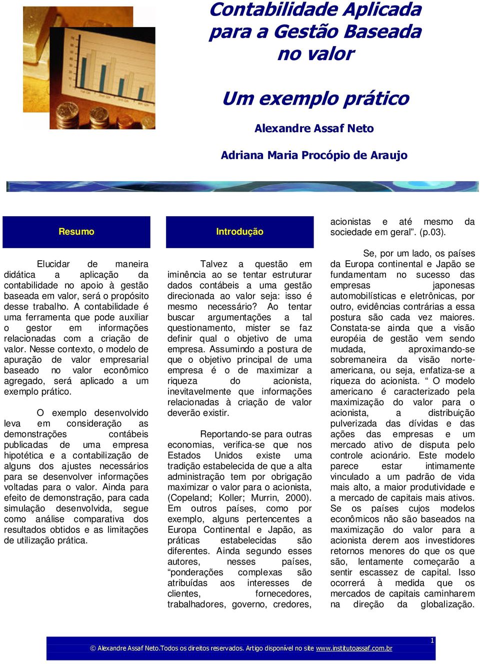 Nesse contexto, o modelo de apuração de valor empresarial baseado no valor econômico agregado, será aplicado a um exemplo prático.