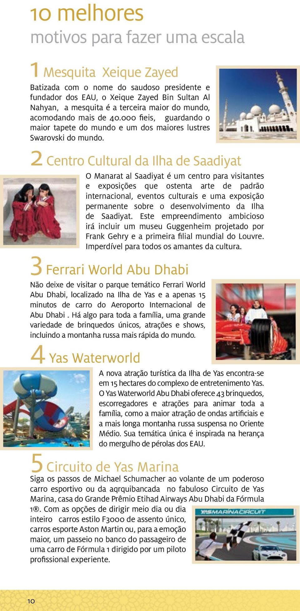 2 Centro Cultural da Ilha de Saadiyat O Manarat al Saadiyat é um centro para visitantes e exposições que ostenta arte de padrão internacional, eventos culturais e uma exposição permanente sobre o