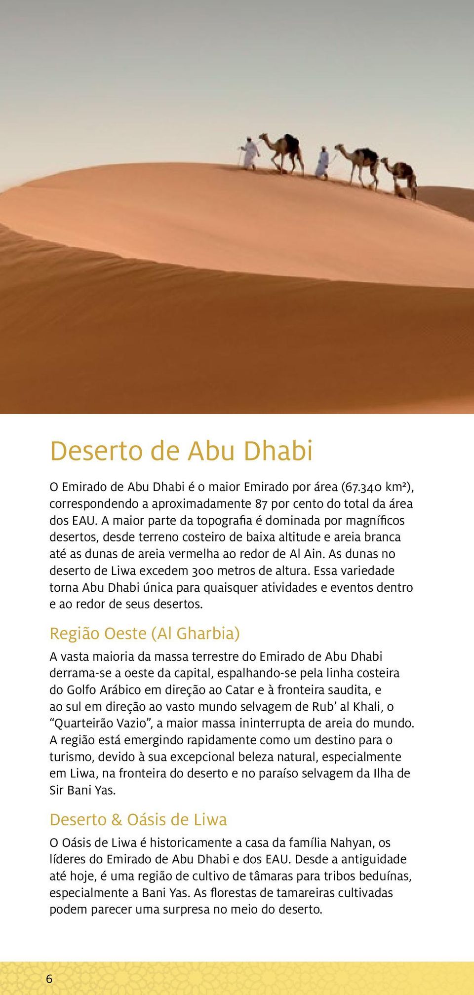 As dunas no deserto de Liwa excedem 300 metros de altura. Essa variedade torna Abu Dhabi única para quaisquer atividades e eventos dentro e ao redor de seus desertos.